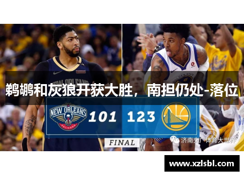 鹈鹕和灰狼开获大胜，南担仍处-落位