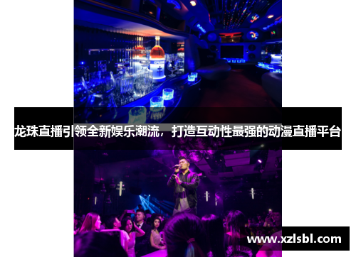 龙珠直播引领全新娱乐潮流，打造互动性最强的动漫直播平台
