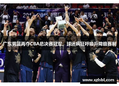 广东男篮再夺CBA总决赛冠军，球迷疯狂呼唤升降级赛制