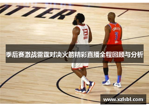 季后赛激战雷霆对决火箭精彩直播全程回顾与分析