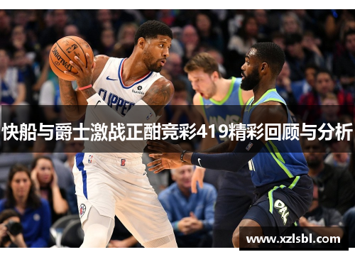 快船与爵士激战正酣竞彩419精彩回顾与分析